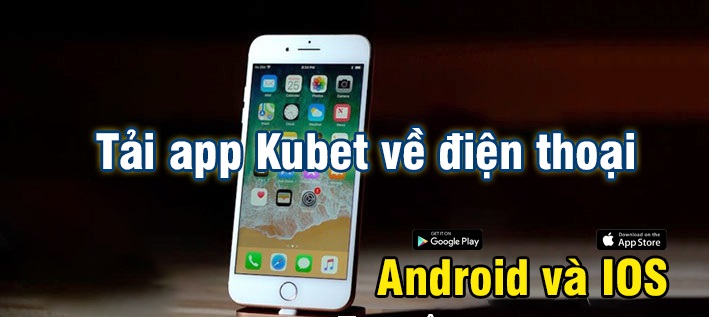 Tải App Kubet về điện thoại IOS và Android